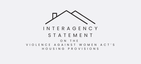 [Interagency Statement on the Violence Against Women Act’s Housing Provisions]